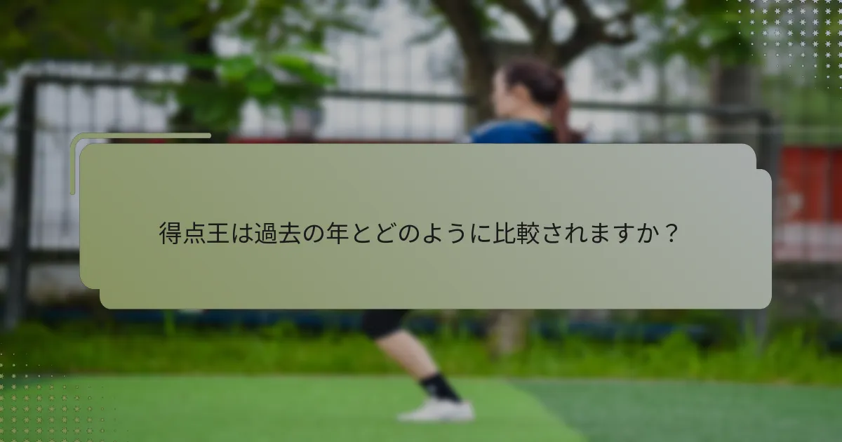 得点王は過去の年とどのように比較されますか？