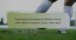 2025年の女子フットサルにおける心理的戦略：メンタルレジリエンス、集中力、チームスピリット
