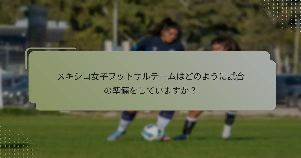 メキシコ女子フットサルチームはどのように試合の準備をしていますか？
