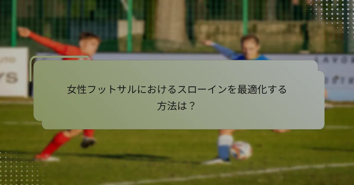 女性フットサルにおけるスローインを最適化する方法は？