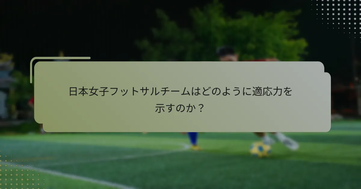 日本女子フットサルチームはどのように適応力を示すのか？